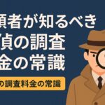 依頼者が知るべき探偵の調査料金の常識